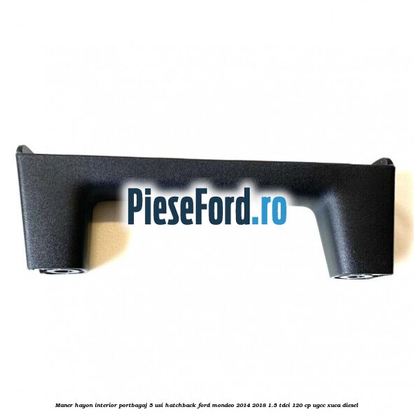 Maner hayon interior portbagaj 5 usi hatchback Ford Mondeo 2014-2018 1.5 TDCi 120 cp UGCC, XUCA diesel