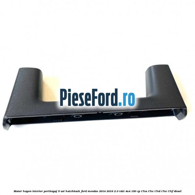 Maner hayon interior portbagaj 5 usi hatchback Ford Mondeo 2014-2018 2.0 TDCi 4x4 150 cp T7CA, T7CC, T7CD, T7CE, T7CF diesel