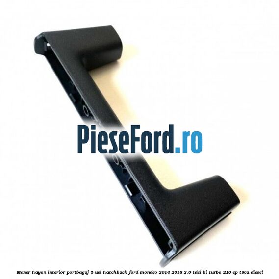 Maner hayon interior portbagaj 5 usi hatchback Ford Mondeo 2014-2018 2.0 TDCi Bi-Turbo 210 cp T9CA diesel
