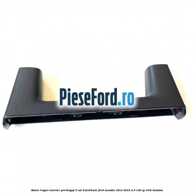 Maner hayon interior portbagaj 5 usi hatchback Ford Mondeo 2014-2018 2.5 149 cp S7CB benzina