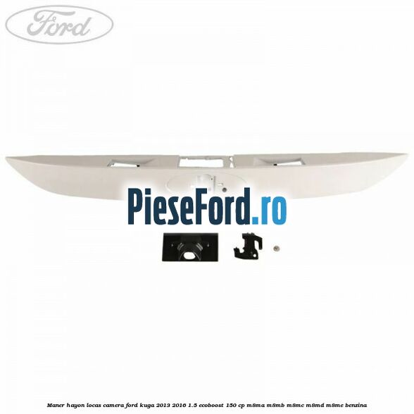 Maner hayon locas camera Ford Kuga 2013-2016 1.5 EcoBoost 150 cp M8MA, M8MB, M8MC, M8MD, M8ME benzina
