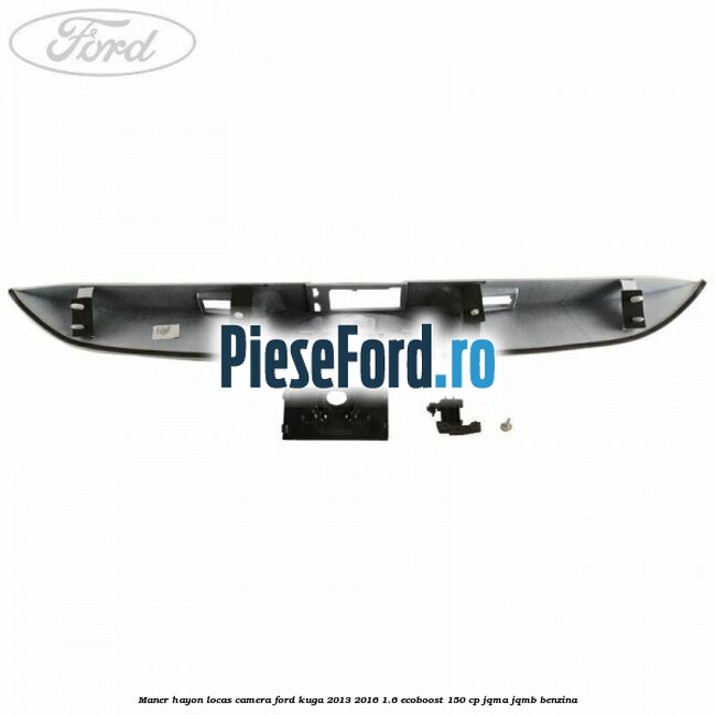 Maner hayon locas camera Ford Kuga 2013-2016 1.6 EcoBoost 150 cp JQMA, JQMB benzina