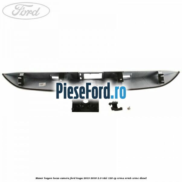 Maner hayon locas camera Ford Kuga 2013-2016 2.0 TDCi 120 cp XRMA, XRMB, XRMC diesel