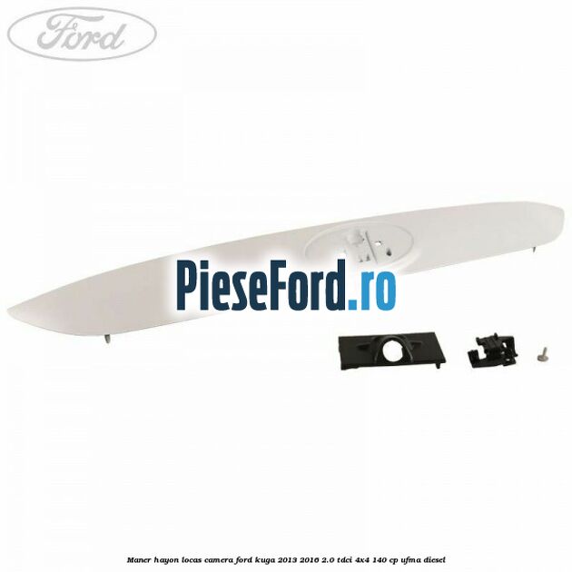 Maner hayon locas camera Ford Kuga 2013-2016 2.0 TDCi 4x4 140 cp Maner hayon locas camera Ford Kuga 2013-2016 2.0 TDCi 4x4 140 cp UFMA diesel