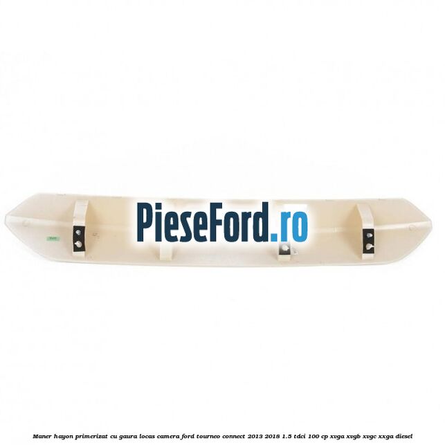 Maner hayon primerizat cu gaura locas camera Ford Tourneo Connect 2013-2018 1.5 TDCi 100 cp Maner hayon primerizat cu gaura locas camera Ford Tourneo Connect 2013-2018 1.5 TDCi 100 cp XVGA, XVGB, XVGC, XXGA diesel