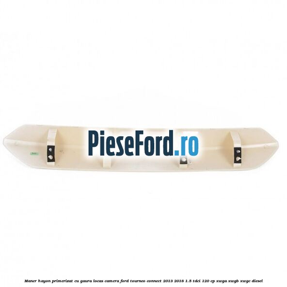 Maner hayon primerizat cu gaura locas camera Ford Tourneo Connect 2013-2018 1.5 TDCi 120 cp XWGA, XWGB, XWGC diesel