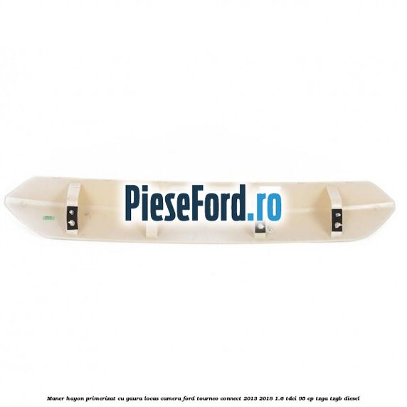 Maner hayon primerizat cu gaura locas camera Ford Tourneo Connect 2013-2018 1.6 TDCi 95 cp TZGA, TZGB diesel