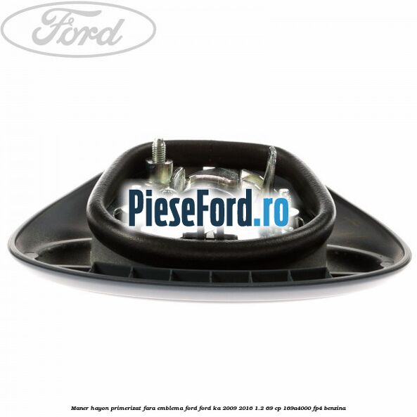 Maner hayon primerizat fara emblema Ford Ford Ka 2009-2016 1.2 69 cp 169A4000, FP4 benzina