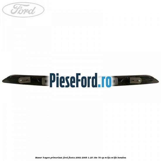 Maner hayon primerizat Ford Fiesta 2002-2005 1.25 16V 70 cp M7JA, M7JB benzina