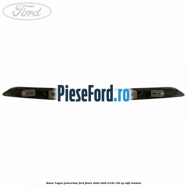 Maner hayon primerizat Ford Fiesta 2002-2005 ST150 150 cp Maner hayon primerizat Ford Fiesta 2002-2005 ST150 150 cp N4JB benzina