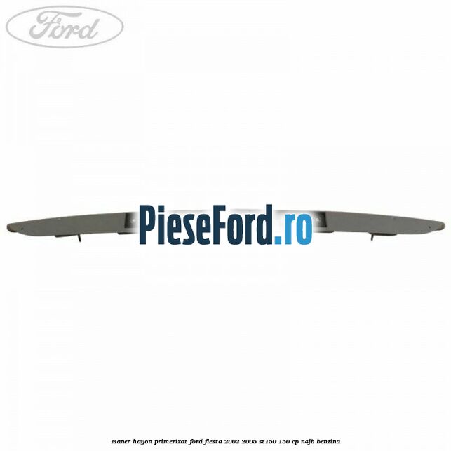 Maner hayon primerizat Ford Fiesta 2002-2005 ST150 150 cp Maner hayon primerizat Ford Fiesta 2002-2005 ST150 150 cp N4JB benzina