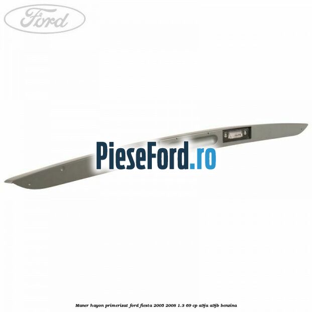 Maner hayon primerizat Ford Fiesta 2005-2008 1.3 69 cp A9JA, A9JB benzina