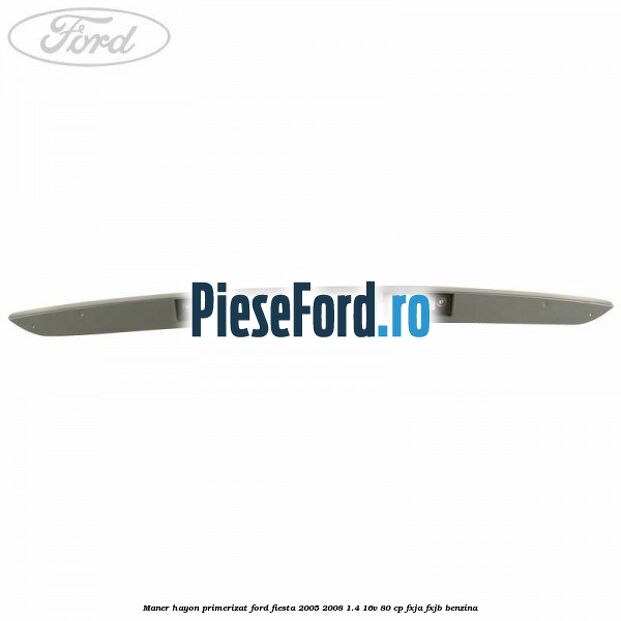 Maner hayon primerizat Ford Fiesta 2005-2008 1.4 16V 80 cp FXJA, FXJB benzina