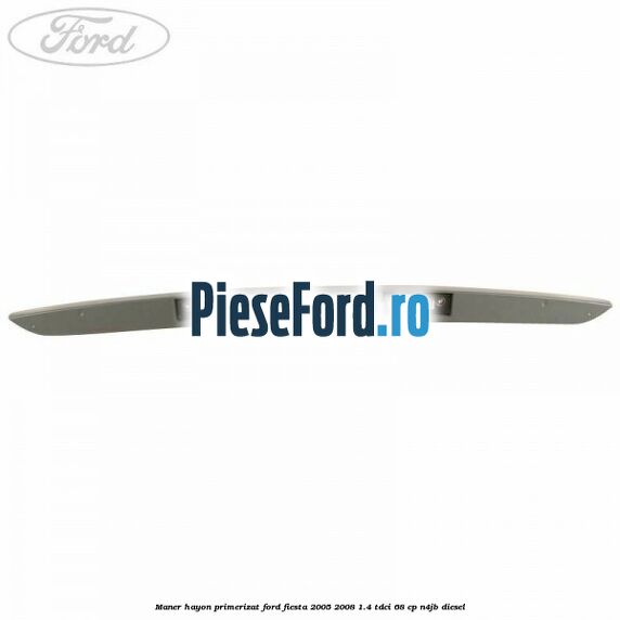 Maner hayon primerizat Ford Fiesta 2005-2008 1.4 TDCi 68 cp N4JB diesel