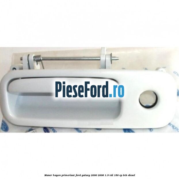 Maner hayon primerizat Ford Galaxy 2000-2006 1.9 TDI 150 cp BTB diesel