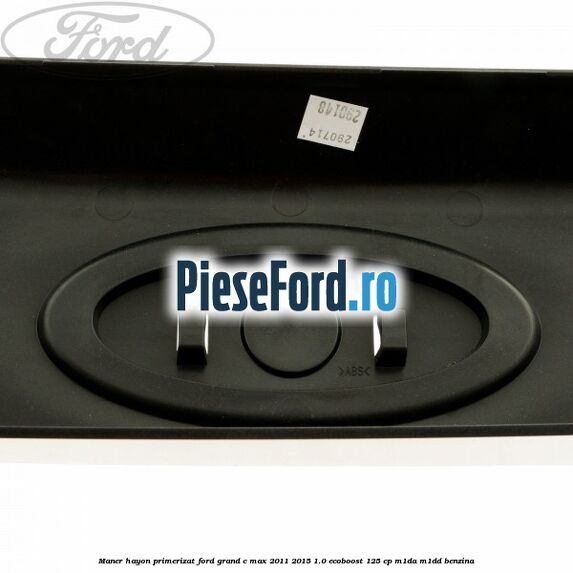 Maner hayon primerizat Ford Grand C-Max 2011-2015 1.0 EcoBoost 125 cp Maner hayon primerizat Ford Grand C-Max 2011-2015 1.0 EcoBoost 125 cp M1DA, M1DD benzina
