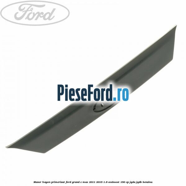 Maner hayon primerizat Ford Grand C-Max 2011-2015 1.6 EcoBoost 150 cp Maner hayon primerizat Ford Grand C-Max 2011-2015 1.6 EcoBoost 150 cp JQDA, JQDB benzina