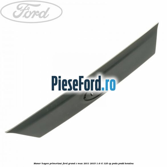 Maner hayon primerizat Ford Grand C-Max 2011-2015 1.6 Ti 125 cp PNDA, PNDD benzina