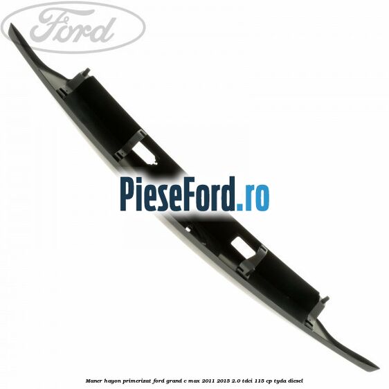 Maner hayon primerizat Ford Grand C-Max 2011-2015 2.0 TDCi 115 cp TYDA diesel