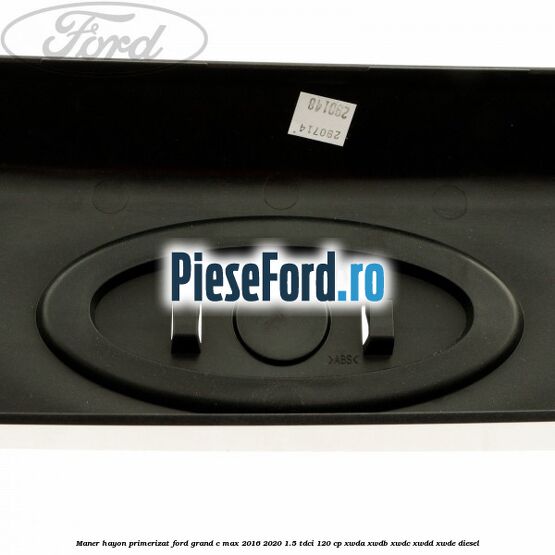 Maner hayon primerizat Ford Grand C-Max 2016-2020 1.5 TDCi 120 cp Maner hayon primerizat Ford Grand C-Max 2016-2020 1.5 TDCi 120 cp XWDA, XWDB, XWDC, XWDD, XWDE diesel