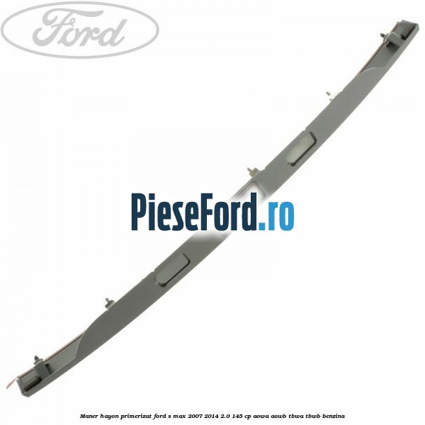 Maner hayon primerizat Ford S-Max 2007-2014 2.0 145 cp AOWA, AOWB, TBWA, TBWB benzina