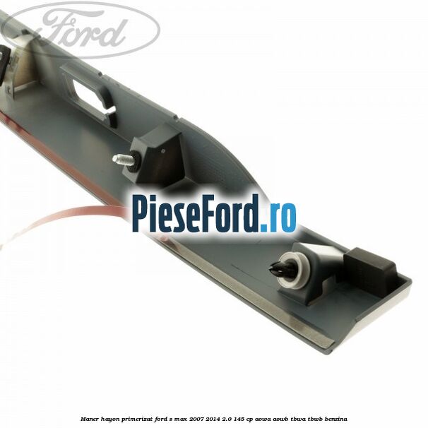 Maner hayon primerizat Ford S-Max 2007-2014 2.0 145 cp AOWA, AOWB, TBWA, TBWB benzina