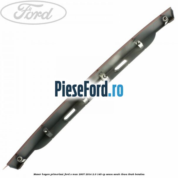 Maner hayon primerizat Ford S-Max 2007-2014 2.0 145 cp AOWA, AOWB, TBWA, TBWB benzina