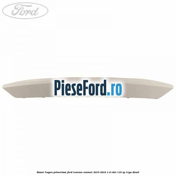 Maner hayon primerizat Ford Tourneo Connect 2013-2018 1.6 TDCi 115 cp T1GA diesel