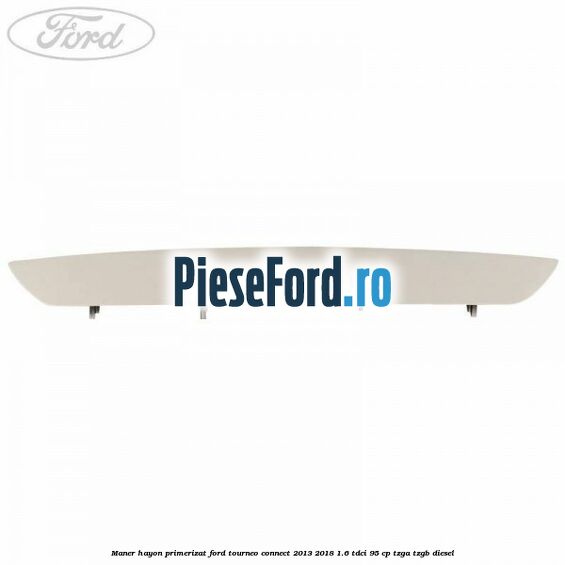 Maner hayon primerizat Ford Tourneo Connect 2013-2018 1.6 TDCi 95 cp TZGA, TZGB diesel