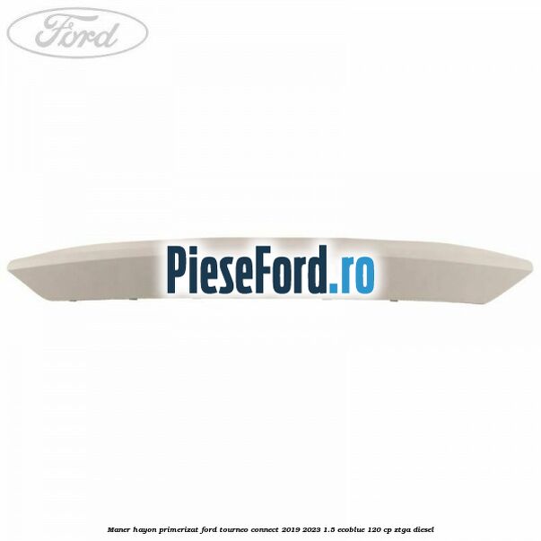 Maner hayon primerizat Ford Tourneo Connect 2019-2023 1.5 EcoBlue 120 cp ZTGA diesel