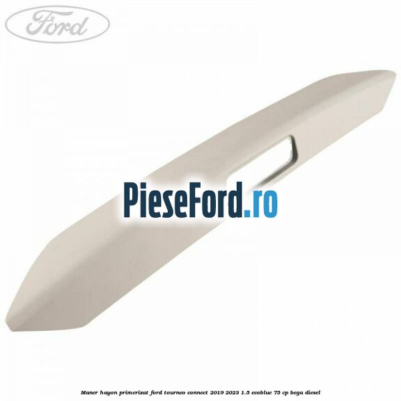Maner hayon primerizat Ford Tourneo Connect 2019-2023 1.5 EcoBlue 75 cp BEGA diesel