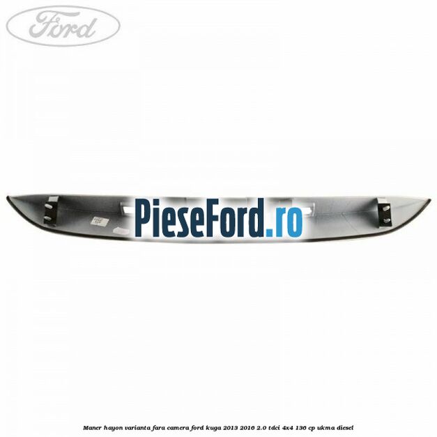 Maner hayon varianta fara camera Ford Kuga 2013-2016 2.0 TDCi 4x4 136 cp UKMA diesel