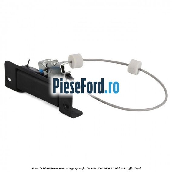 Maner inchidere broasca usa stanga spate Ford Transit 2000-2006 2.0 TDCi 125 cp FIFA diesel