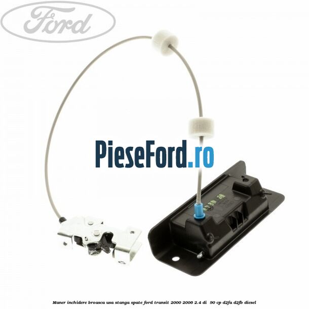 Maner inchidere broasca usa stanga spate Ford Transit 2000-2006 2.4 DI  90 cp D2FA, D2FB diesel