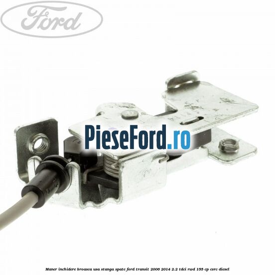Maner inchidere broasca usa stanga spate Ford Transit 2006-2014 2.2 TDCi RWD 155 cp Maner inchidere broasca usa stanga spate Ford Transit 2006-2014 2.2 TDCi RWD 155 cp CVRC diesel