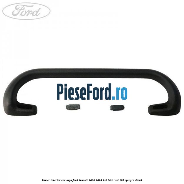Maner interior carlinga Ford Transit 2006-2014 2.2 TDCi RWD 125 cp CYRA diesel