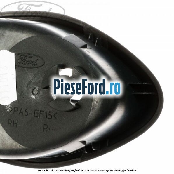Maner interior crome dreapta Ford Ka 2009-2016 1.2 69 cp 169A4000, FP4 benzina