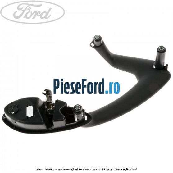 Maner interior crome dreapta Ford Ka 2009-2016 1.3 TDCi 75 cp 169A1000, FD4 diesel