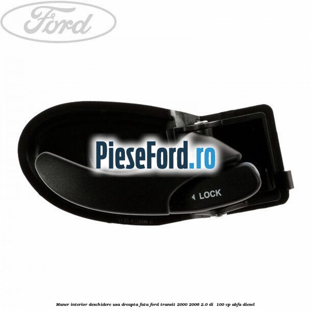 Maner interior deschidere usa dreapta fata Ford Transit 2000-2006 2.0 DI 100 cp Maner interior deschidere usa dreapta fata Ford Transit 2000-2006 2.0 DI 100 cp ABFA diesel
