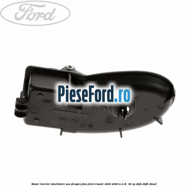 Maner interior deschidere usa dreapta fata Ford Transit 2000-2006 2.4 DI  90 cp D2FA, D2FB diesel