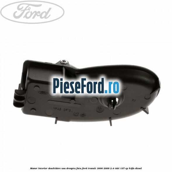 Maner interior deschidere usa dreapta fata Ford Transit 2000-2006 2.4 TDCi 137 cp H9FA diesel