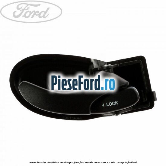 Maner interior deschidere usa dreapta fata Ford Transit 2000-2006 2.4 TDE  125 cp DOFA diesel