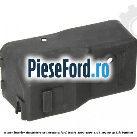 Maner interior deschidere usa dreapta Ford Escort 1995-1998 1.6 i 16V 88 cp L1H benzina