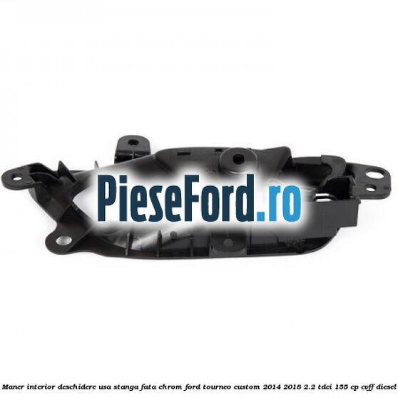 Maner interior deschidere usa stanga fata chrom Ford Tourneo Custom 2014-2018 2.2 TDCi 155 cp CVFF diesel