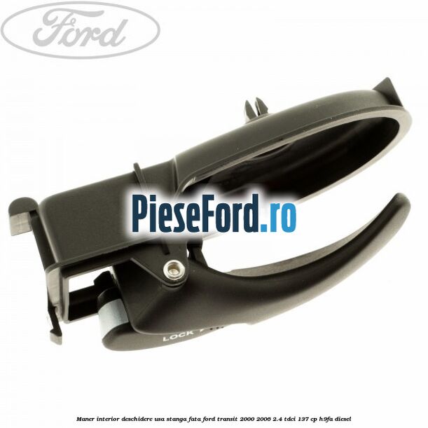 Maner interior deschidere usa stanga fata Ford Transit 2000-2006 2.4 TDCi 137 cp H9FA diesel