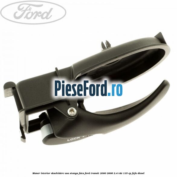 Maner interior deschidere usa stanga fata Ford Transit 2000-2006 2.4 TDE 115 cp FXFA diesel