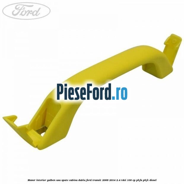 Maner interior galben usa spate cabina dubla Ford Transit 2006-2014 2.4 TDCi 100 cp PHFA, PHFC diesel