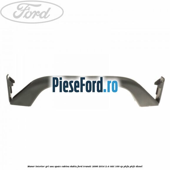 Maner interior gri usa spate cabina dubla Ford Transit 2006-2014 2.4 TDCi 100 cp PHFA, PHFC diesel