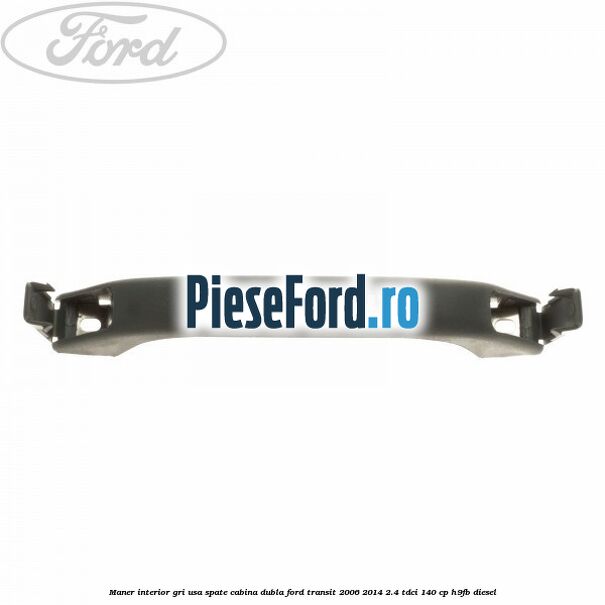 Maner interior gri usa spate cabina dubla Ford Transit 2006-2014 2.4 TDCi 140 cp H9FB diesel