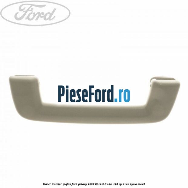 Maner interior plafon Ford Galaxy 2007-2014 2.0 TDCi 115 cp KLWA, TYWA diesel